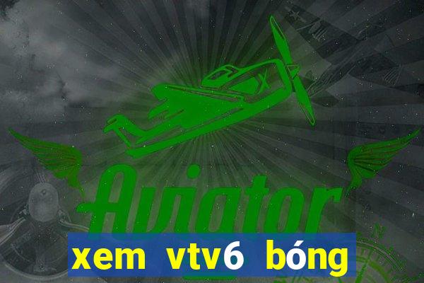 xem vtv6 bóng đá trực tuyến