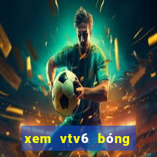 xem vtv6 bóng đá trực tuyến