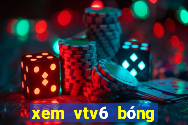 xem vtv6 bóng đá trực tuyến