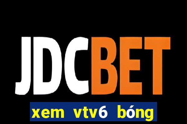 xem vtv6 bóng đá trực tuyến