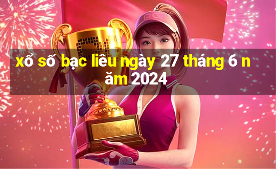 xổ số bạc liêu ngày 27 tháng 6 năm 2024