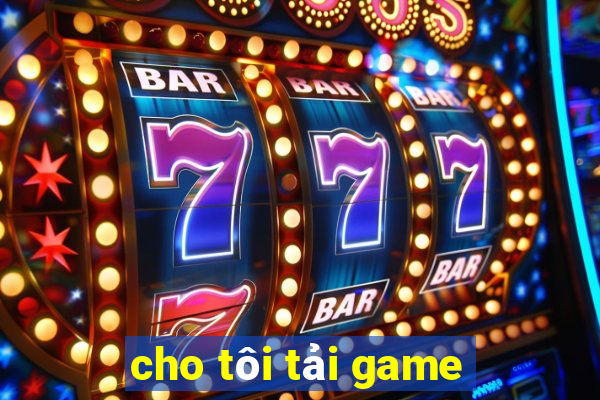 cho tôi tải game