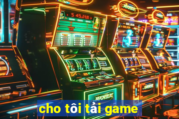 cho tôi tải game