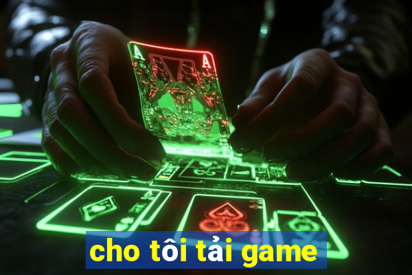 cho tôi tải game