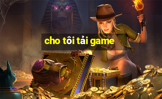 cho tôi tải game