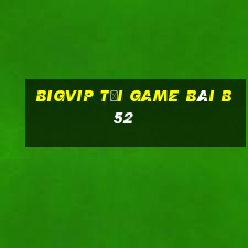 Bigvip Tải Game Bài B52