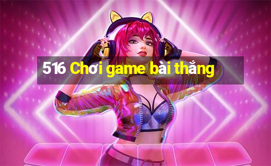 516 Chơi game bài thắng