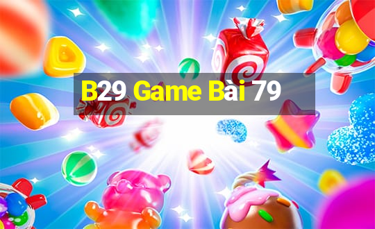 B29 Game Bài 79