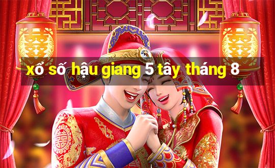 xổ số hậu giang 5 tây tháng 8