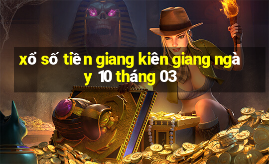 xổ số tiền giang kiên giang ngày 10 tháng 03