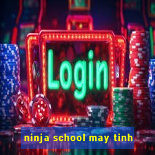 ninja school may tinh