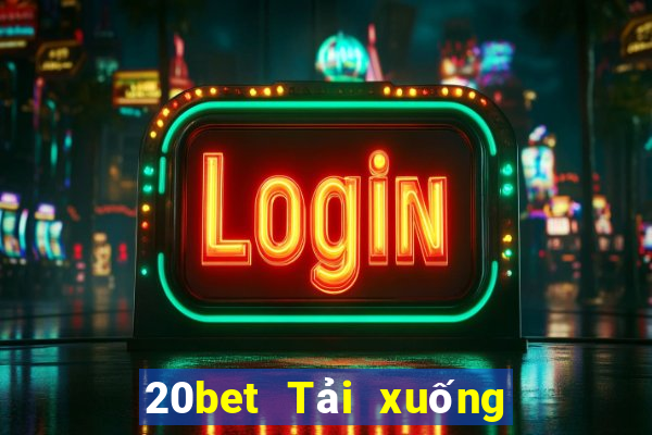 20bet Tải xuống và cài đặt MMS