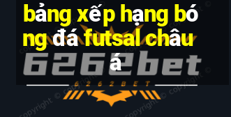 bảng xếp hạng bóng đá futsal châu á