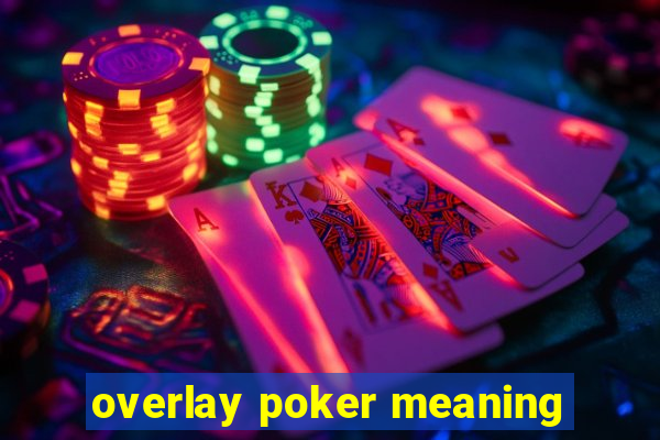 overlay poker meaning