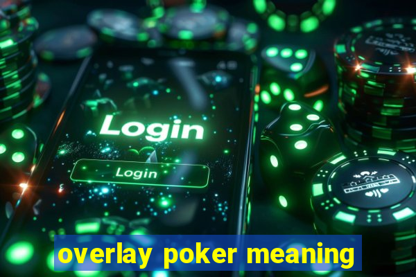 overlay poker meaning