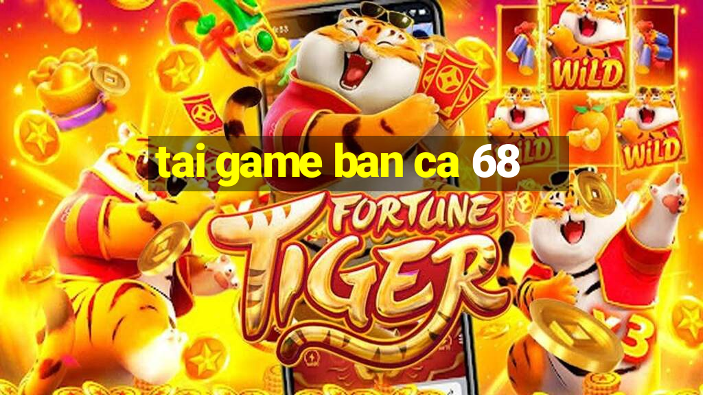 tai game ban ca 68