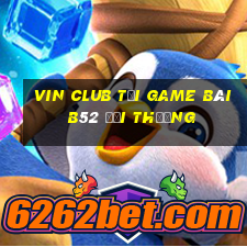 Vin Club Tại Game Bài B52 Đổi Thưởng