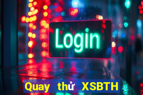 Quay thử XSBTH Thứ 5