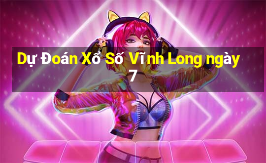 Dự Đoán Xổ Số Vĩnh Long ngày 7