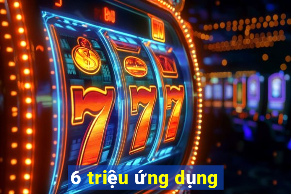 6 triệu ứng dụng