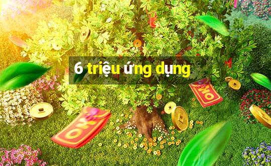 6 triệu ứng dụng