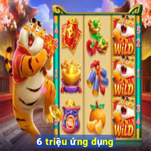 6 triệu ứng dụng