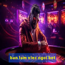 ban lam viec ngoi bet