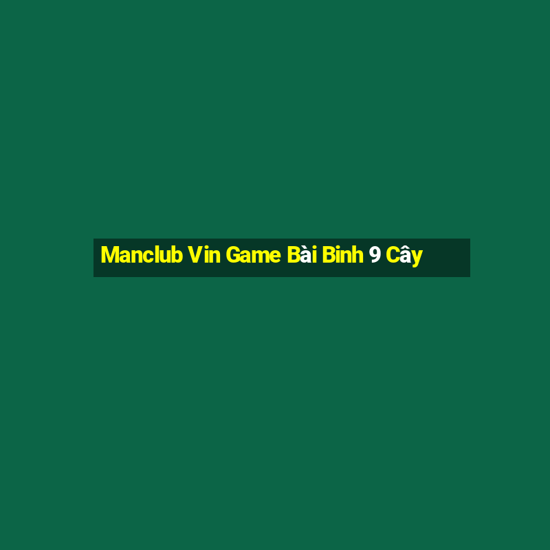 Manclub Vin Game Bài Binh 9 Cây