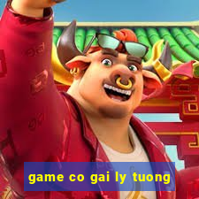 game co gai ly tuong