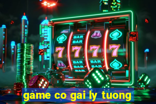 game co gai ly tuong