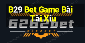 B29 Bet Game Bài Tài Xỉu