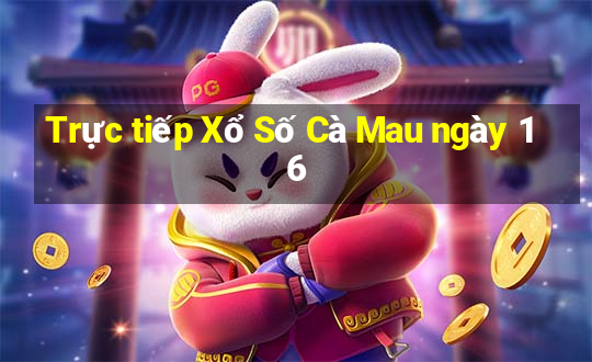 Trực tiếp Xổ Số Cà Mau ngày 16