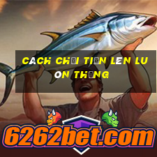 cách chơi tiến lên luôn thắng