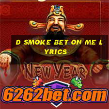 d smoke bet on me lyrics