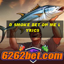 d smoke bet on me lyrics