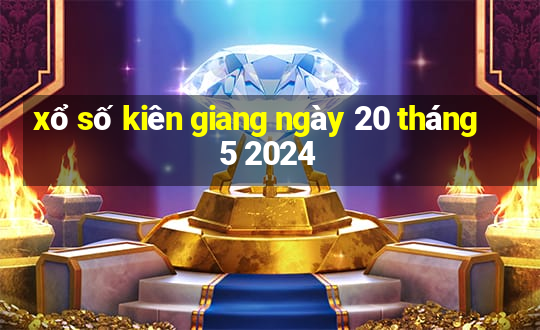 xổ số kiên giang ngày 20 tháng 5 2024