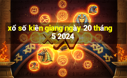 xổ số kiên giang ngày 20 tháng 5 2024