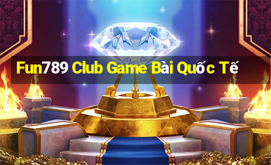 Fun789 Club Game Bài Quốc Tế