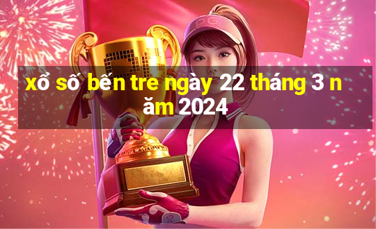 xổ số bến tre ngày 22 tháng 3 năm 2024