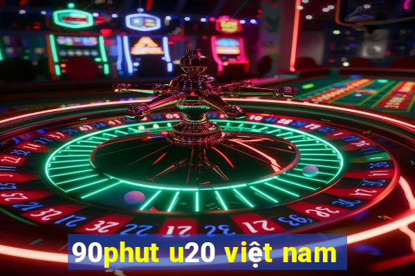 90phut u20 việt nam