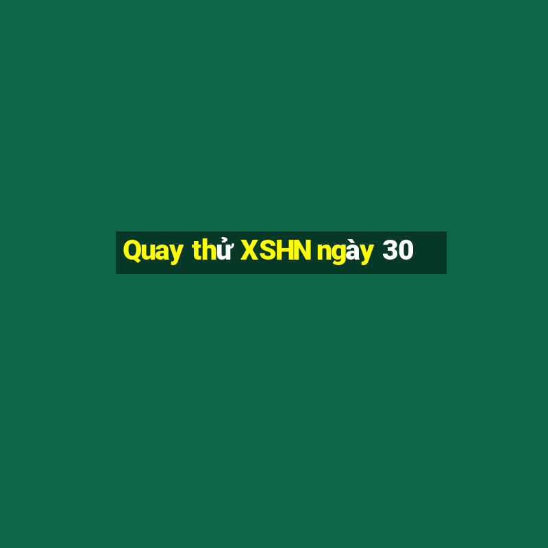 Quay thử XSHN ngày 30