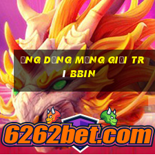 Ứng dụng mạng giải trí bbin