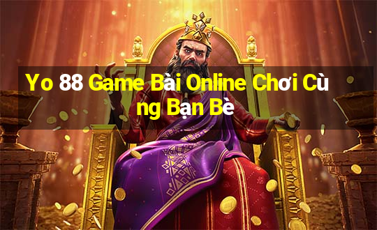 Yo 88 Game Bài Online Chơi Cùng Bạn Bè