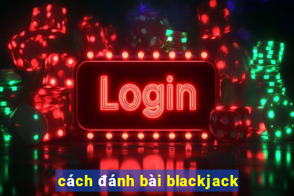 cách đánh bài blackjack