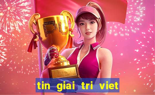 tin giai tri viet moi nhat