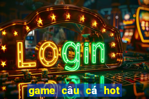 game câu cá hot hiện nay