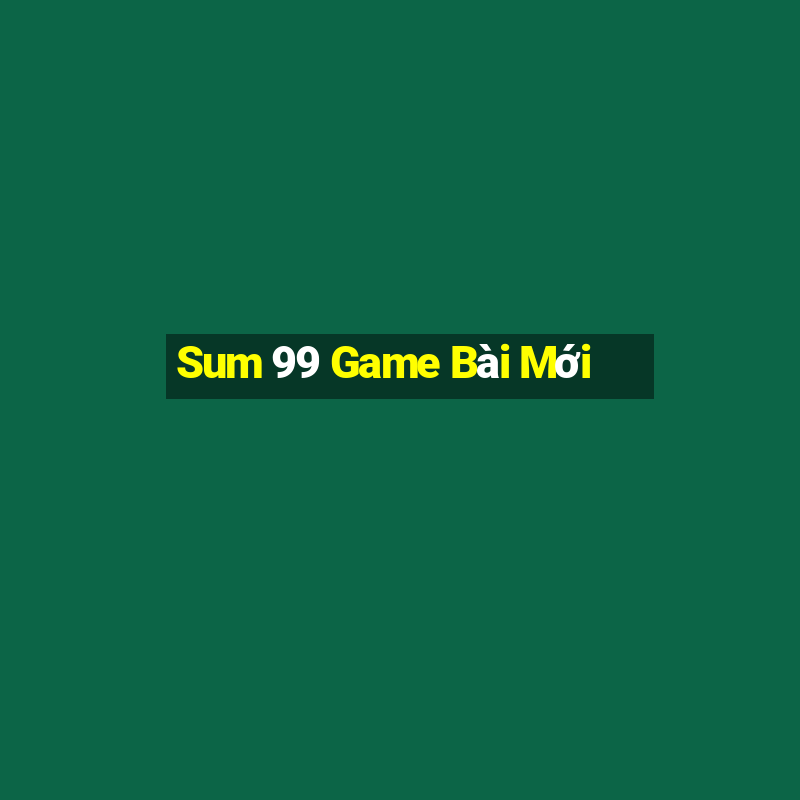 Sum 99 Game Bài Mới