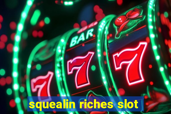 squealin riches slot