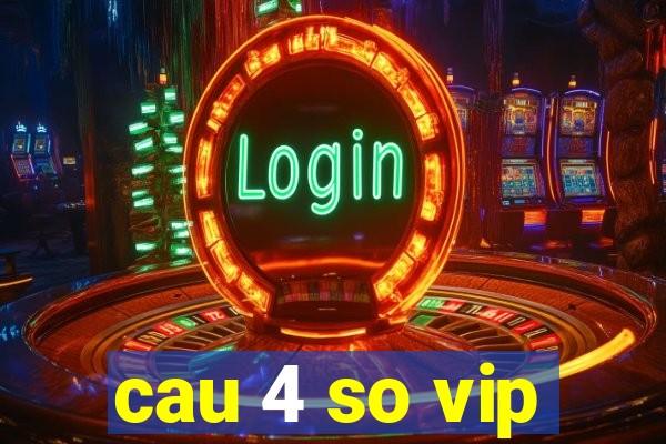 cau 4 so vip