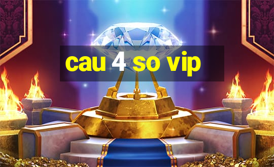 cau 4 so vip